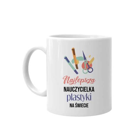 Kubek ceramiczny Najlepsza Nauczycielka Plastyki Na Świecie Na