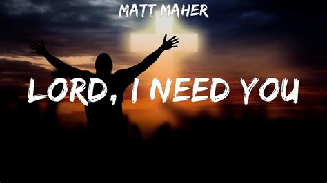 Matt Maher ~ Lord I Need You Lyrics Youtube