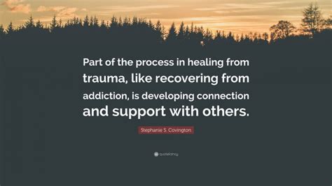 Stephanie S Covington Quote Part Of The Process In Healing From