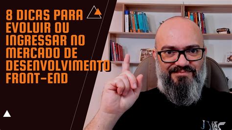 8 Dicas Para Evoluir Ou Ingressar No Mercado De Desenvolvimento Front