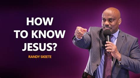 How To Know Jesus Randy Skeete Youtube