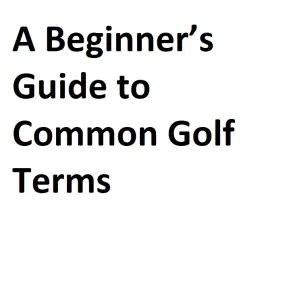 Guide To Common Golf Terms Complete Information