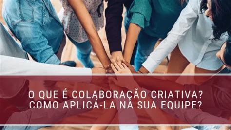 O Que Colabora O Criativa Como Aplic La Na Sua Equipe Fm S