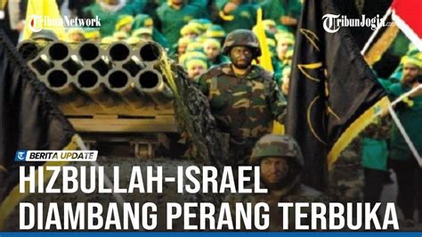 Hizbullah Israel Diambang Perang Terbuka Unifil Cemas Serangan Balasan