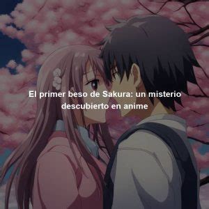 El Primer Beso De Sakura Un Misterio Descubierto En Anime Directorio