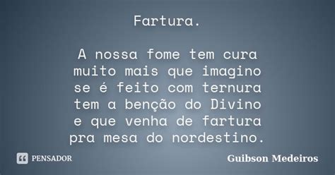 Fartura A Nossa Fome Tem Cura Muito Guibson Medeiros Pensador