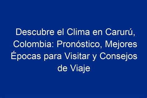 Descubre El Clima En Carur Colombia Pron Stico Mejores Pocas Para