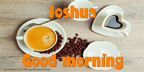 Good Morning Joshua Coffee Greetings Cards For Good Morning For