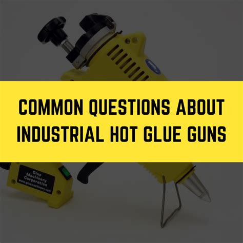 Common Questions About Industrial Hot Glue Guns