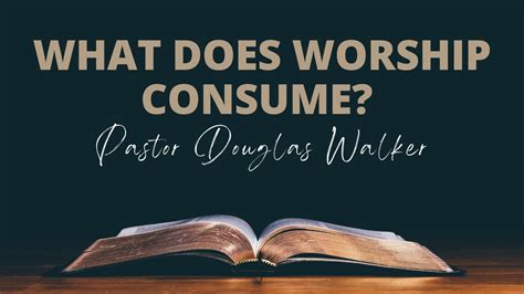 What Does Worship Consume Douglas Walker Timothy Youtube