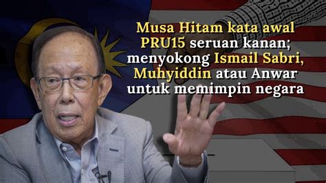 Musa Hitam Kata Panggilan Awal Pru Betul Sokong Ismail Sabri