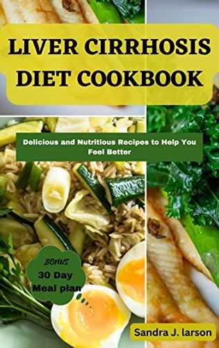 LIVER CIRRHOSIS DIET COOKBOOK : A 30 Day Meal Plan of Delicious and Nutritious Recipes to Help ...