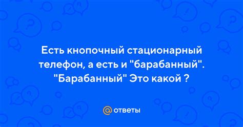 Ответы Mail: Есть кнопочный стационарный телефон, а есть и "барабанный ...