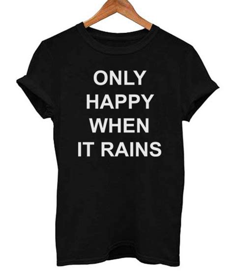 Only Happy When It Rains T Shirt Ferolos Com