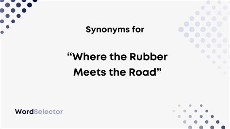 Synonyms For Where The Rubber Meets The Road” Wordselector