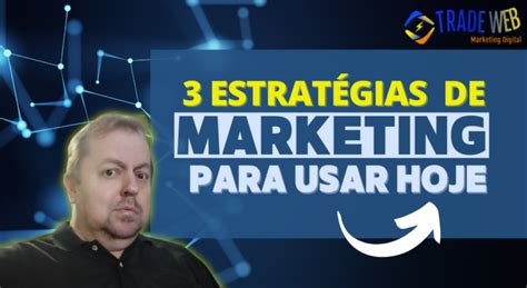 3 Estratégias De Marketing Para Usar Hoje