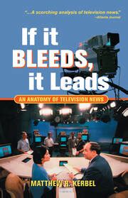 If It Bleeds, It Leads: An Anatomy Of Television News - 1st Edition