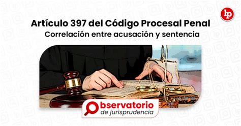 Jurisprudencia del artículo 397 del Código Procesal Penal Correlación