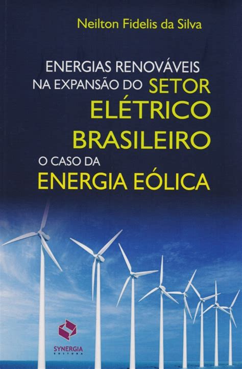 Energias Renováveis Na Expansão Do Setor Elétrico Brasileiro O Caso