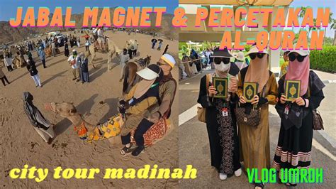 Jabal Magnet Percetakan AlQuran City Tour Madinah Vlog Umroh Travel