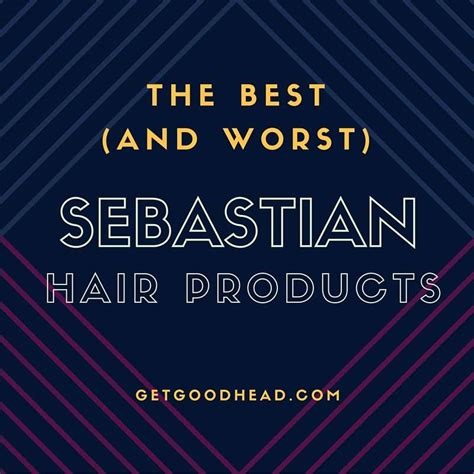 Sebastian Hair Products The Best And The Worst Review By Get Good Head