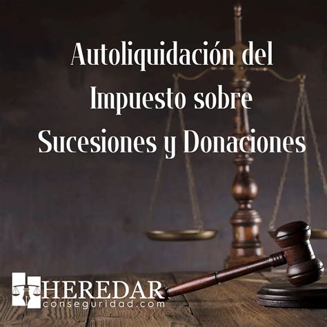 Autoliquidaci N Del Impuesto Sobre Sucesiones Y Donaciones Heredar