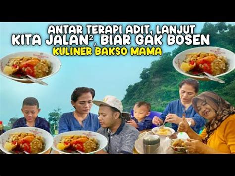 Antar Adit Terapi Lanjut Ke Jls Dan Kuliner Bakso Mama Sebelum Ke