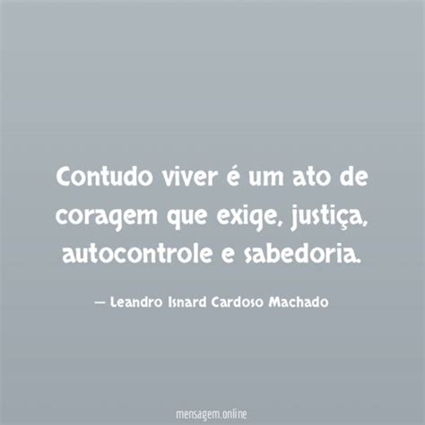 AUTO CONTROLE Contudo viver é um ato de coragem que exige