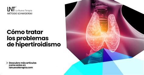 C Mo Tratar Los Problemas De Hipertiroidismo La Nueva Terapia Lnt