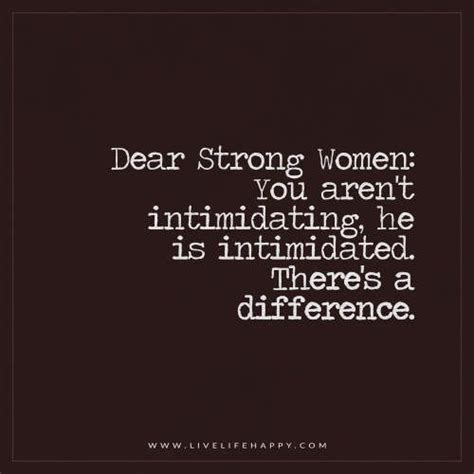 Dear Strong Women You Aren T Intimidating He Is Intimidated Live Life Happy Woman Quotes