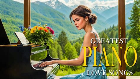 Top 50 Beautiful Piano Love Songs Best Romantic Instrumental Music Of