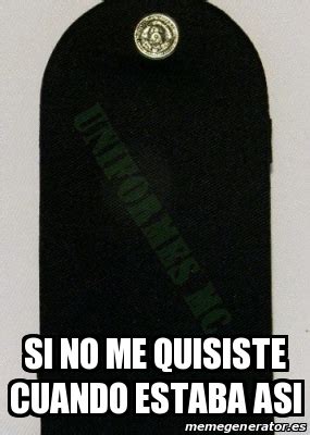 Meme Personalizado Si No Me Quisiste Cuando Estaba Asi