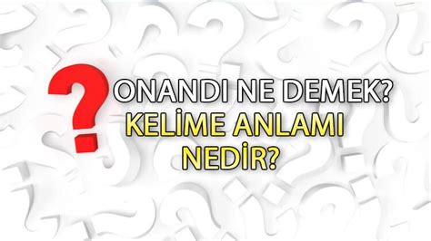 Onandı ne demek ceza onanması ne anlama gelir TDK ya göre onanmak