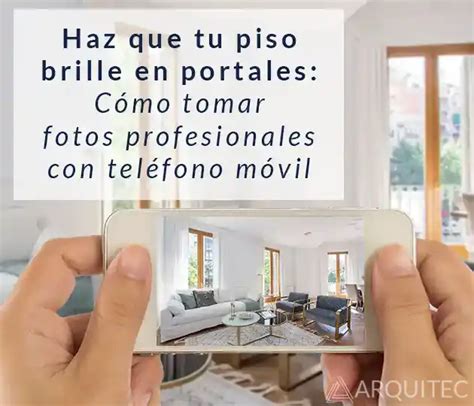 Toma Fotos Profesionales Con Tel Fono M Vil Y Haz Que Tu Piso Brille