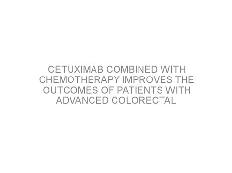 Cetuximab combined with chemotherapy improves the outcomes of patients ...