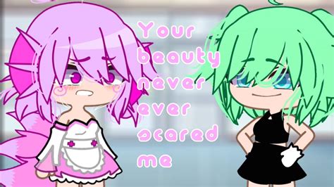 Your Beauty Never Ever Scared Me Meme Gacha Life Club Youtube