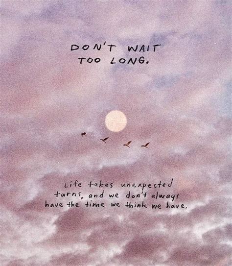 Dont Wait Too Long Pictures Photos And Images For Facebook Tumblr