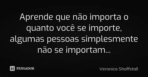 Aprende Que N O Importa O Quanto Voc Veronica Shoffstall Pensador