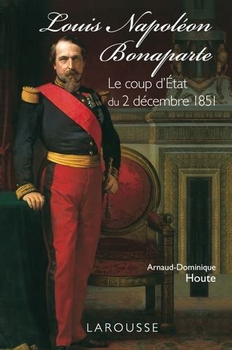 Louis Napoléon Bonaparte Le Coup Detat Du 2 De Arnaud Dominique