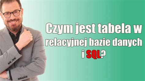 Czym Jest Tabela W Relacyjnej Bazie Danych I Sql Youtube