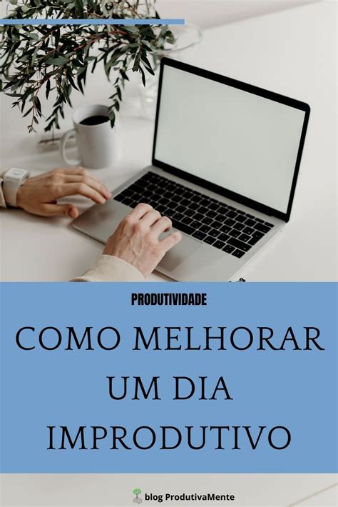 Como Melhorar Um Dia Improdutivo Electronic Products Blog