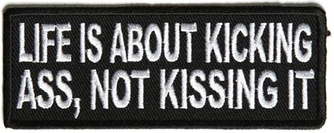 Life Is About Kicking Ass Not Kissing It Patch Inspirational Patches