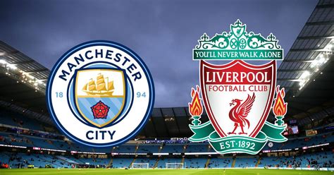 EPL Matchday Manchester City Vs Liverpool Match Preview