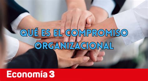 Qué Es El Compromiso Organizacional Características E Impacto En