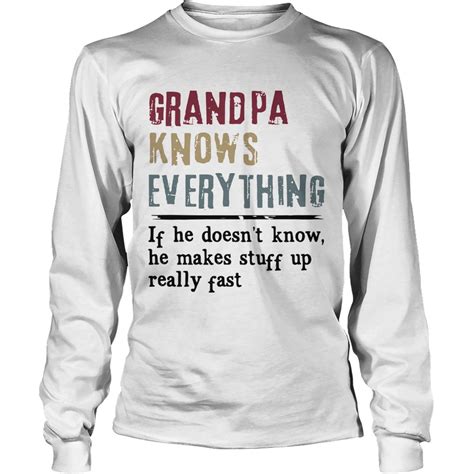 Grandpa Knows Everything If He Doesnt Know He Makes Stuff Up Really