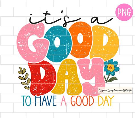 Its A Good Day To Have A Good Day Png Motivational Inspirational Funny Positivity