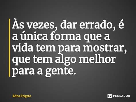 ⁠Às Vezes Dar Errado é A única Edna Frigato Pensador