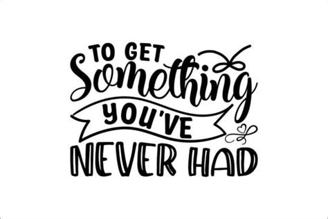 To Get Something Youve Never Had Graphic By Lakshmi6157 · Creative Fabrica