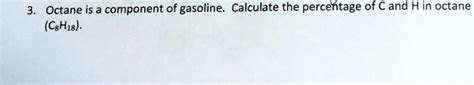 Solved Octane Is A Component Of Gasoline Calculate The Percentage Of C And H In Octane C8h18