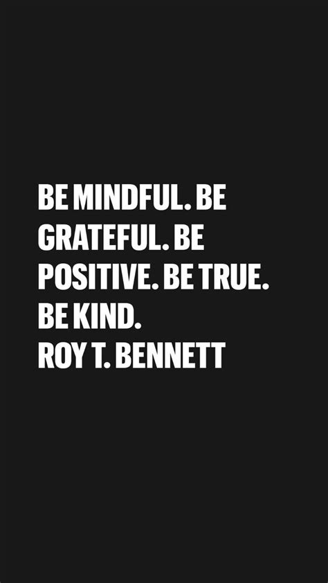 Be Mindful Be Grateful Be Positive Be True Be Kind Roy T Bennett